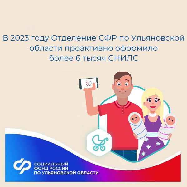 В 2023 году Отделение СФР по Ульяновской области проактивно оформило   более 6 тысяч СНИЛС.